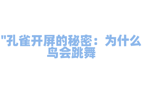 "孔雀开屏的秘密：为什么鸟会跳舞？"